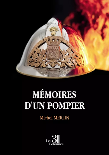 Mémoires d'un pompier - Michel Merlin - Éditions les 3 colonnes