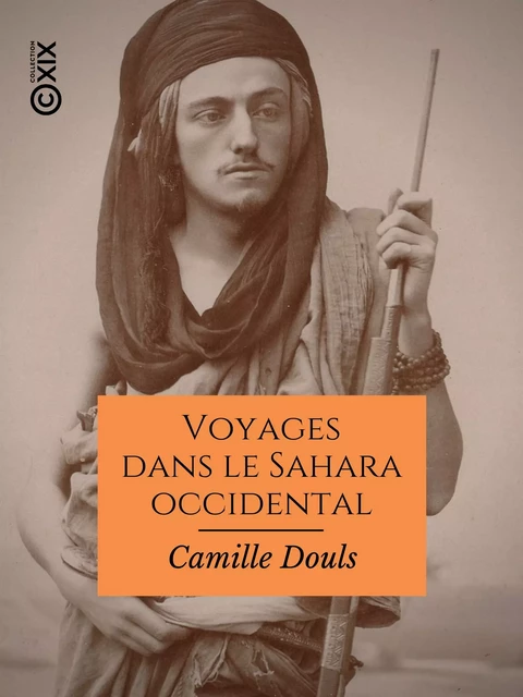 Voyages dans le Sahara occidental et le sud marocain - Camille Douls - Collection XIX