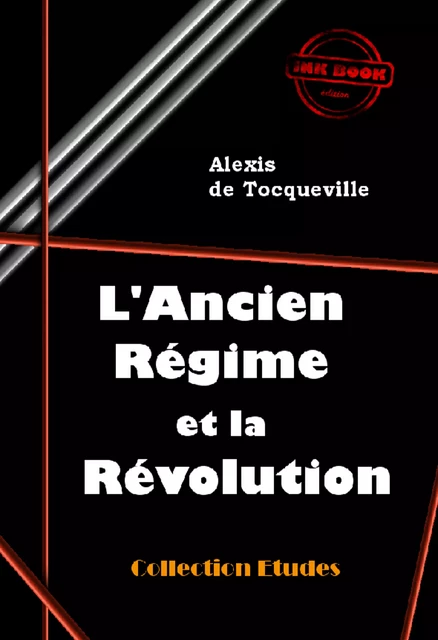 L’Ancien Régime et la Révolution [édition intégrale revue et mise à jour] - Alexis de Tocqueville - Ink book