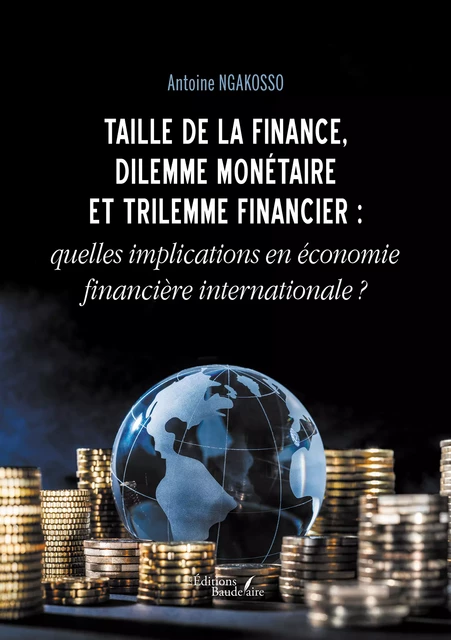 Taille de la finance, dilemme monétaire et trilemme financier : quelles implications en économie financière internationale ? - Antoine Ngakosso - Éditions Baudelaire