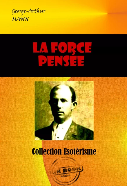 La Force Pensée  [édition intégrale revue et mise à jour] - George-Arthur Mann - Ink book