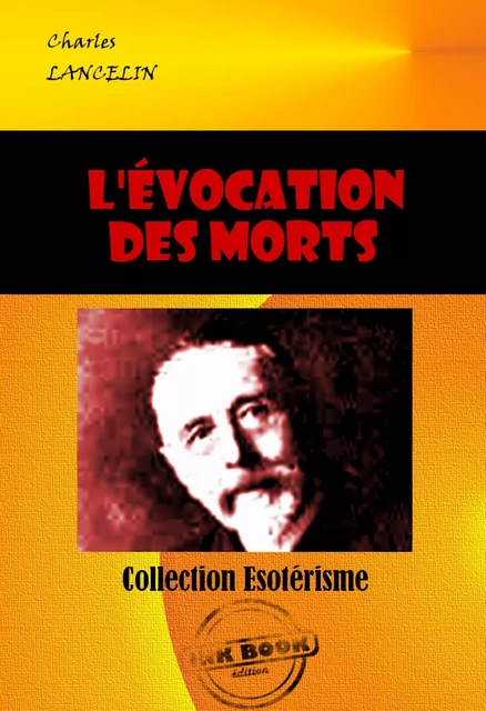 L'évocation des morts : Les sept voies d'intercommunication entre les deux humanités  [édition intégrale revue et mise à jour] - Charles Lancelin - Ink book