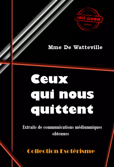 Ceux qui nous quittent : Extraits de communications médiumniques obtenues  par Mme De Watteville [édition intégrale revue et mise à jour] - Madame de Watteville - Ink book