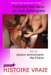 Première fois dans un club échangiste. Suivi de : Joyeux anniversaire ma chérie. [Histoires Vraies].