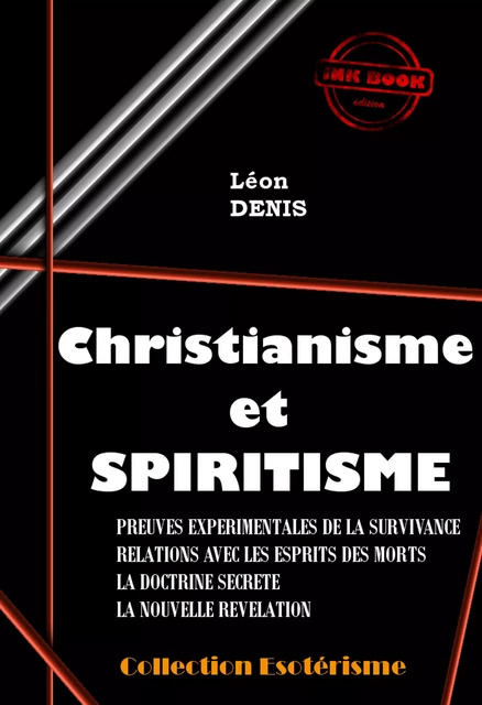 Christianisme et Spiritisme : Preuves expérimentales de la survivance, Relation avec les esprits des morts, La Doctrine secrète, La nouvelle Révélation [édition intégrale revue et mise à jour] - Léon Denis - Ink book