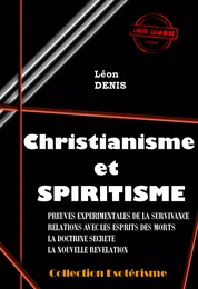 Christianisme et Spiritisme : Preuves expérimentales de la survivance, Relation avec les esprits des morts, La Doctrine secrète, La nouvelle Révélation [édition intégrale revue et mise à jour]