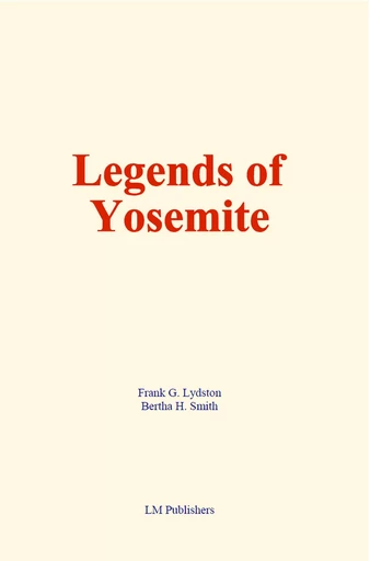 Legends of Yosemite - Frank G. Lydston, Bertha H. Smith - LM Publishers