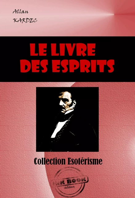 Le Livre des Esprits : Selon l'enseignement donné par les Esprits supérieurs à l'aide de divers médiums [édition intégrale revue et mise à jour] - Allan Kardec - Ink book