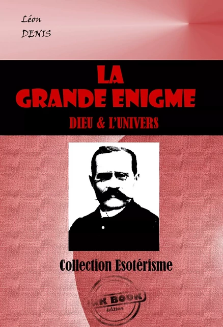 La Grande Enigme : Dieu et l’univers [édition intégrale revue et mise à jour] - Léon Denis - Ink book