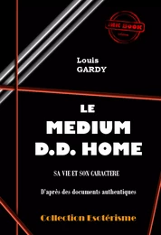 Le Médium D.D. Home.  Sa vie et son caractère. D'après des documents authentiques. [édition intégrale revue et mise à jour]