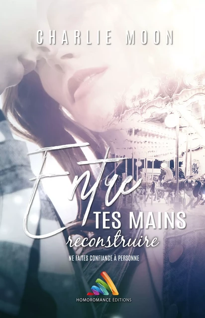 Entre tes mains, reconstruire - Charlie Moon - Homoromance Éditions