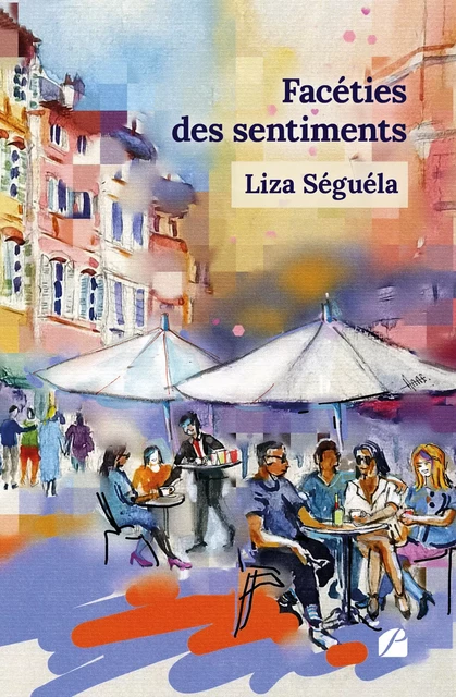 Facéties des sentiments - Liza Séguéla - Editions du Panthéon