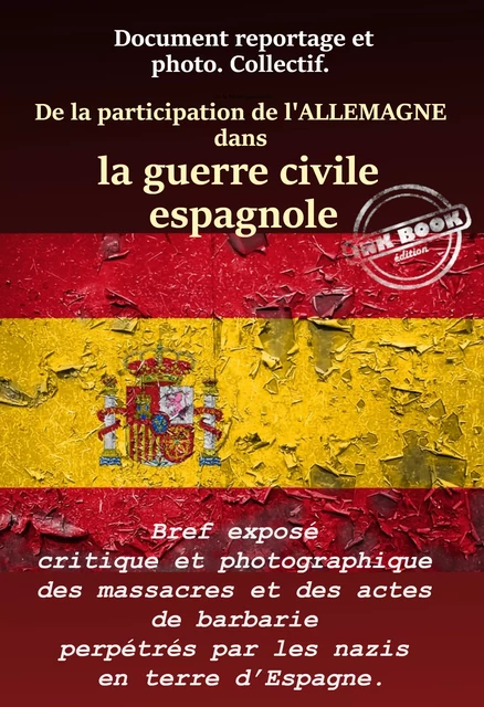 De la Participation de l’Allemagne dans la guerre civile espagnole : Bref exposé critique et photographique des massacres et des actes de barbarie perpétrés par les nazis en terre d’Espagne. -  Collecitf - Ink book