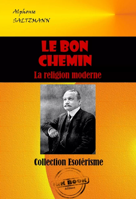 Le bon chemin : La religion moderne  [édition intégrale revue et mise à jour] - Alphonse Saltzmann - Ink book