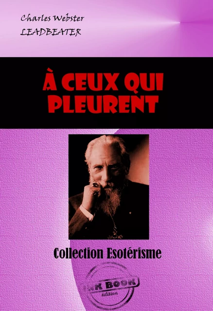 A ceux qui pleurent [édition intégrale revue et mise à jour] - Charles Webster Leadbeater - Ink book