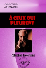 A ceux qui pleurent [édition intégrale revue et mise à jour]