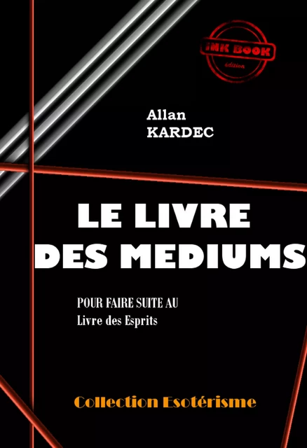 Le Livre des Médiums Pour faire suite au Livre des Esprits [édition intégrale revue et mise à jour] - Allan Kardec - Ink book