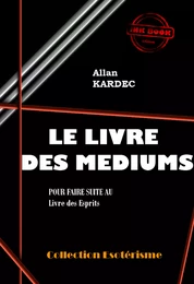 Le Livre des Médiums Pour faire suite au Livre des Esprits [édition intégrale revue et mise à jour]