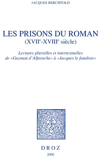 Les Prisons du roman (XVIIe-XVIIIe siècle) : lectures plurielles et intertextuelles de "Guzman d'Alfarache" à "Jacques le fataliste" - Jacques Berchtold - Librairie Droz