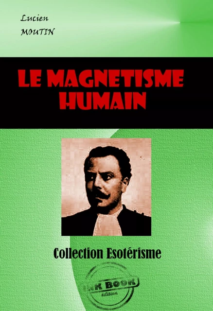 Le Magnétisme humain, l'hypnotisme et le spiritualisme moderne considérés au point de vue théorique et pratique [édition intégrale revue et mise à jour] - Lucien Moutin - Ink book