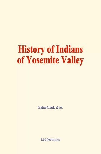 History of Indians of Yosemite Valley - Galen Clark & Al. - LM Publishers