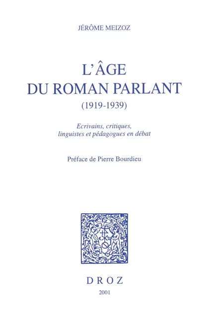 L'Age du roman parlant, 1919-1939 : écrivains, critiques, linguistes et pédagogues en débat / Préface de Pierre Bourdieu - Jérôme Meizoz - Librairie Droz