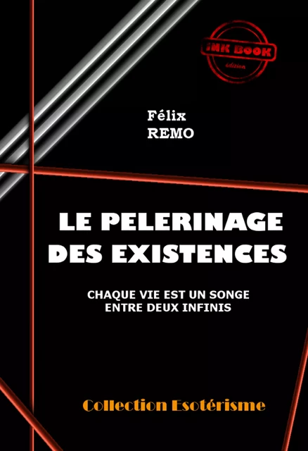 Le Pèlerinage des Existences, chaque vie est un songe entre deux infinis [édition intégrale revue et mise à jour] - Félix REMO - Ink book