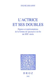 L'actrice et ses doubles : figures et représentations de la femme de spectacle à la fin du XIXe siècle