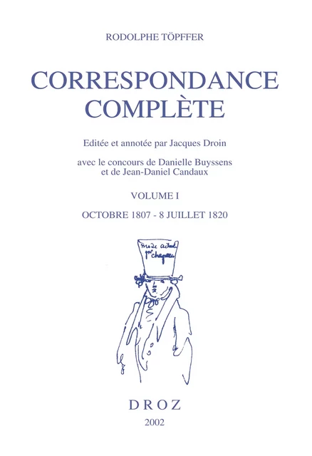 Correspondance complète. Volume I, Octobre 1807- 8 juillet 1820 - Rodolphe Töpffer, Jacques Droin, Danielle Buyssens, Jean-Daniel Candaux - Librairie Droz