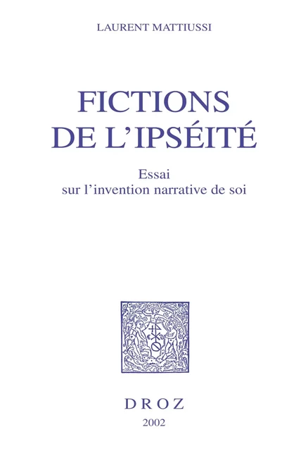 Fictions de l’ipséité : essai sur l’invention narrative de soi (Beckett, Hesse, Kafka, Musil, Proust, Woolf) - Laurent Mattiussi - Librairie Droz