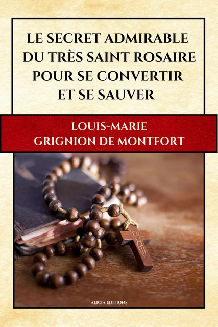 Le Secret Admirable du Très Saint Rosaire - Louis-Marie Grignion De Montfort - Alicia Éditions