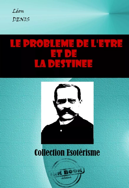 Le problème de l’Être et de la Destinée [édition intégrale revue et mise à jour] - Léon Denis - Ink book