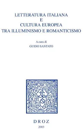 Letteratura italiana e cultura europea tra Illuminismo e romanticismo. Atti del Convegno Internazionale di Studi (Padova-Venezia, 11-13 maggio 2000) -  - Librairie Droz