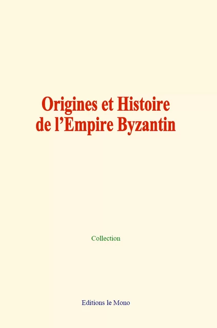 Origines et Histoire de l’Empire Byzantin - Collection Collection - Editions Le Mono