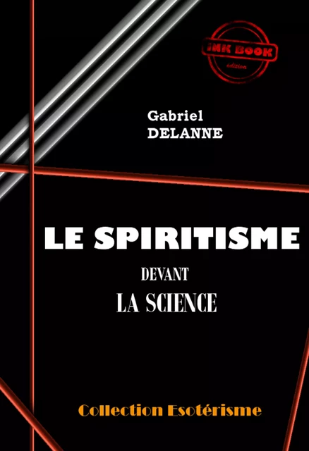 Le spiritisme devant la science [édition intégrale revue et mise à jour] - Gabriel Delanne - Ink book