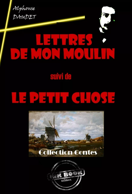 Lettres de mon Moulin (suivi de Le petit chose) [édition intégrale revue et mise à jour] - Alphonse Daudet - Ink book