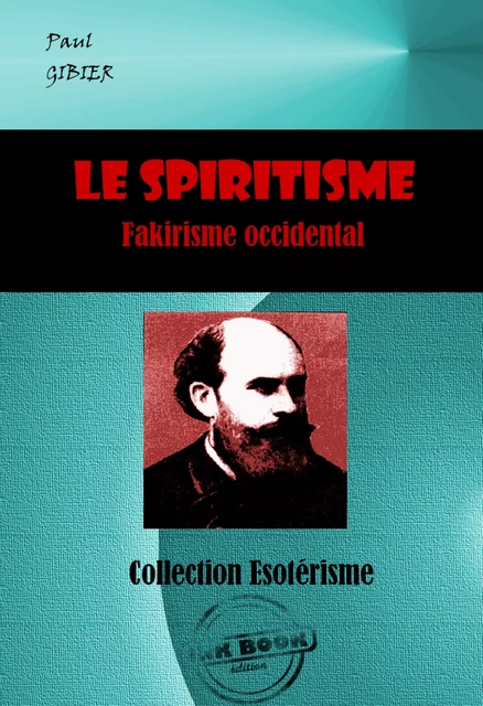 Le Spiritisme. Fakirisme occidental [édition intégrale revue et mise à jour] - Paul Gibier - Ink book