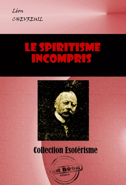 Le Spiritisme incompris. Théorie simple et rationnelle [édition intégrale revue et mise à jour] - Léon Chevreuil - Ink book