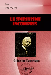 Le Spiritisme incompris. Théorie simple et rationnelle [édition intégrale revue et mise à jour]