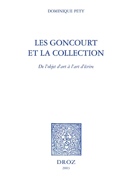 Les Goncourt et la collection : de l'objet d'art à l'art d'écrire - Dominique Pety - Librairie Droz