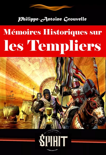 Mémoires Historiques sur les Templiers, suivis du Procès des templiers (avec préface, annexes et dossier sur l’œuvre) [édition intégrale revue et mise à jour] - Philippe-Antoine Grouvelle - Ink book