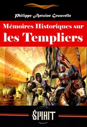 Mémoires Historiques sur les Templiers, suivis du Procès des templiers (avec préface, annexes et dossier sur l’œuvre) [édition intégrale revue et mise à jour]