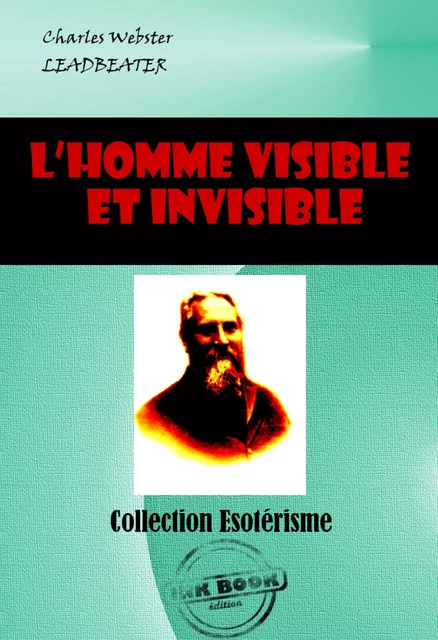 L’homme visible et invisible Exemples de différents types d’hommes tels qu’ils peuvent être observés par un clairvoyant exercé [édition intégrale revue et mise à jour] - Charles Webster Leadbeater - Ink book