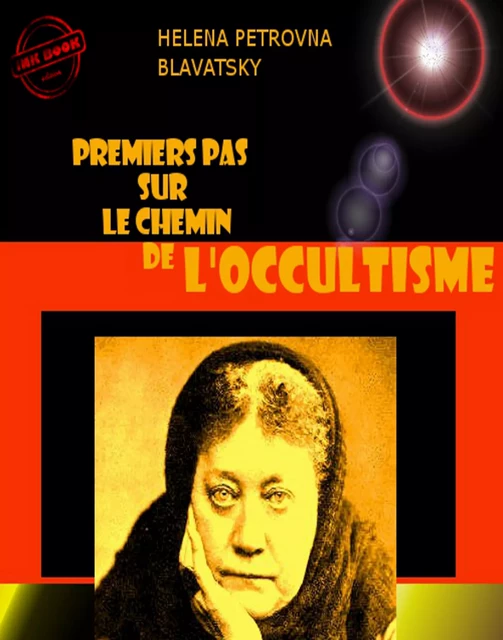 Premiers pas sur le chemin de l’occultisme [édition intégrale revue et mise à jour] - Helena Petrovna Blavatsky - Ink book