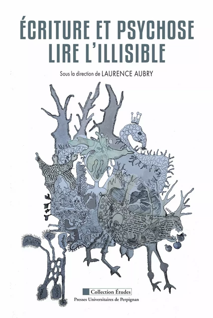 Écriture et psychose. Lire l’illisible -  - Presses universitaires de Perpignan