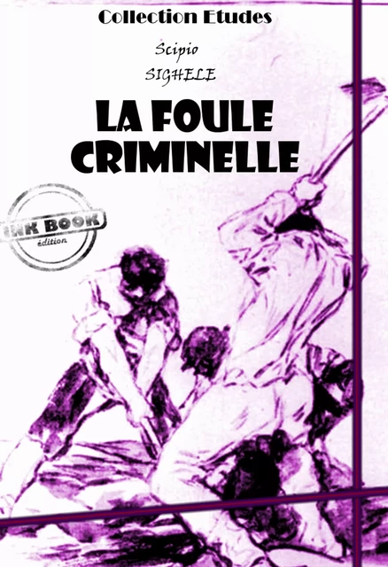 La foule criminelle - essai de psychologie criminelle [édition intégrale revue et mise à jour] - Scipio Sighele - Ink book