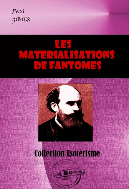 Les matérialisations de Fantômes. La pénétration de la matière et autres phénomènes psychiques [édition intégrale revue et mise à jour] - Paul Gibier - Ink book