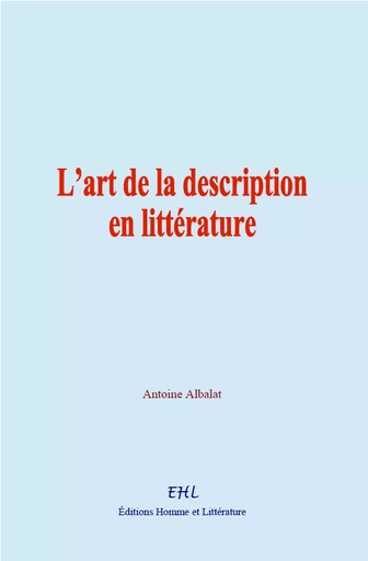 L’art de la description en littérature - Antoine Albalat - Editions Homme et Litterature