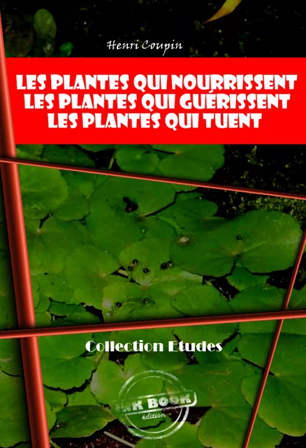 Les plantes qui nourrissent - Les plantes qui guérissent - Les plantes qui tuent [édition intégrale revue et mise à jour] - Henri Coupin - Ink book