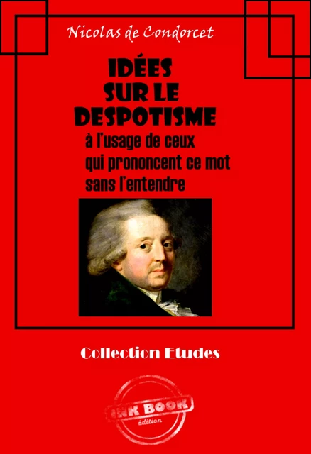 Idées sur le despotisme  à l’usage de ceux  qui prononcent ce mot  sans l’entendre [édition intégrale revue et mise à jour] - Nicolas De Condorcet - Ink book